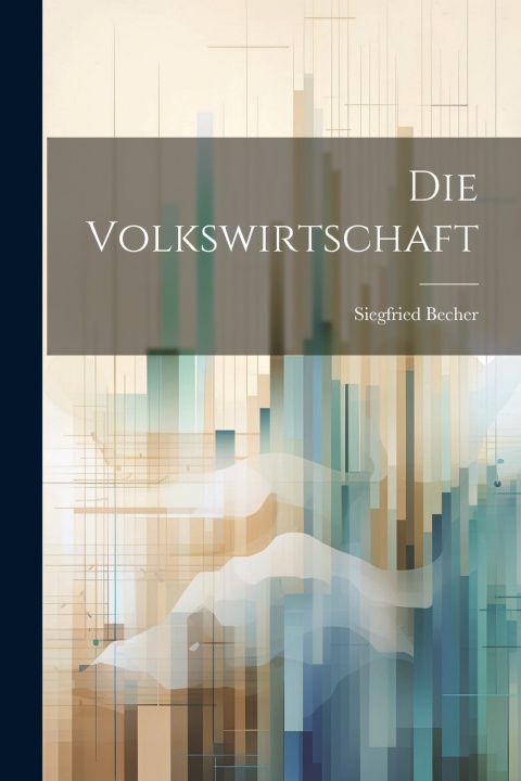 Kniha Die Volkswirtschaft Siegfried Becher