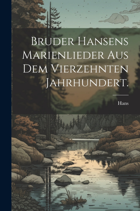 Kniha Bruder Hansens Marienlieder aus dem vierzehnten Jahrhundert. Hans