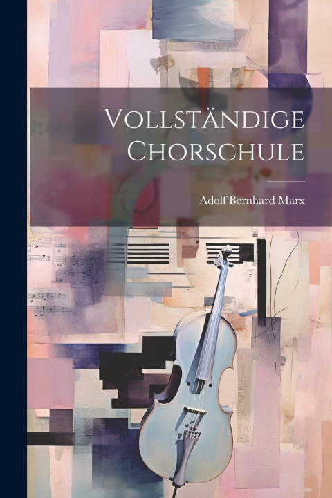 Kniha Vollständige Chorschule Adolf Bernhard Marx