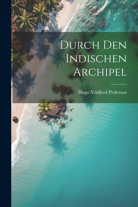 Kniha Durch Den Indischen Archipel Hugo Vildfred Pedersen