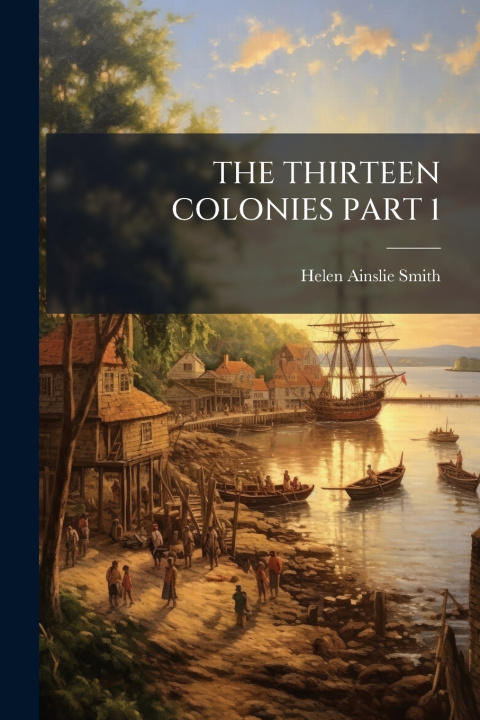 Kniha THE THIRTEEN COLONIES PART 1 Helen Ainslie Smith