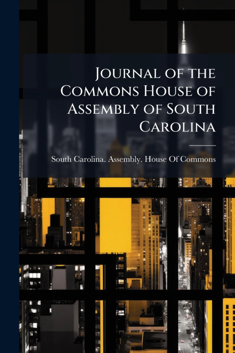 Kniha Journal of the Commons House of Assembly of South Carolina South Carolina. Assembly. House Of Co...