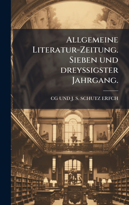 Kniha Allgemeine Literatur-Zeitung. Sieben und dreyssigster Jahrgang. CG UND J. S. SCHUTZ ERFCH.