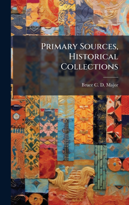 Knjiga Primary Sources, Historical Collections Bruce C. D. Major
