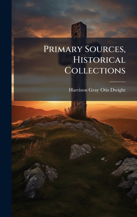 Kniha Primary Sources, Historical Collections Harrison Gray Otis Dwight