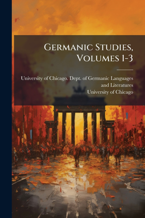 Kniha Germanic Studies, Volumes 1-3 University of Chicago. Dept. of Germa...