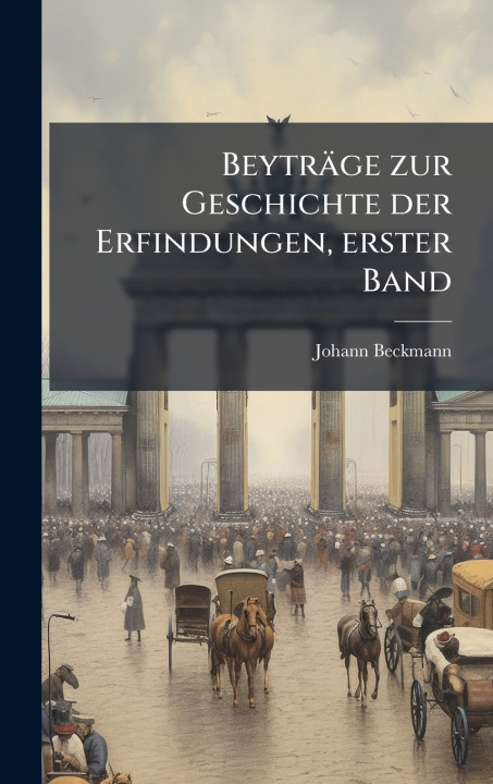 Kniha BeytrÃ¤ge zur Geschichte der Erfindungen, erster Band Johann Beckmann