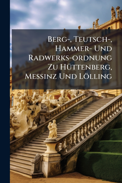 Książka Berg-, Teutsch-, Hammer- Und Radwerks-ordnung Zu HÃ¼ttenberg, MeÃinz Und LÃ¶lling Anonymous
