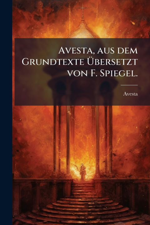 Kniha Avesta, aus dem Grundtexte Ãbersetzt von F. Spiegel. Avesta