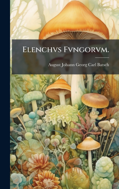Книга Elenchvs Fvngorvm. August Johann Georg Carl Batsch