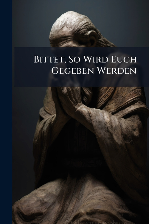 Kniha Bittet, So Wird Euch Gegeben Werden Anonymous