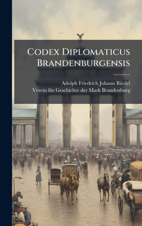 Kniha Codex Diplomaticus Brandenburgensis Adolph Friedrich Johann Riedel