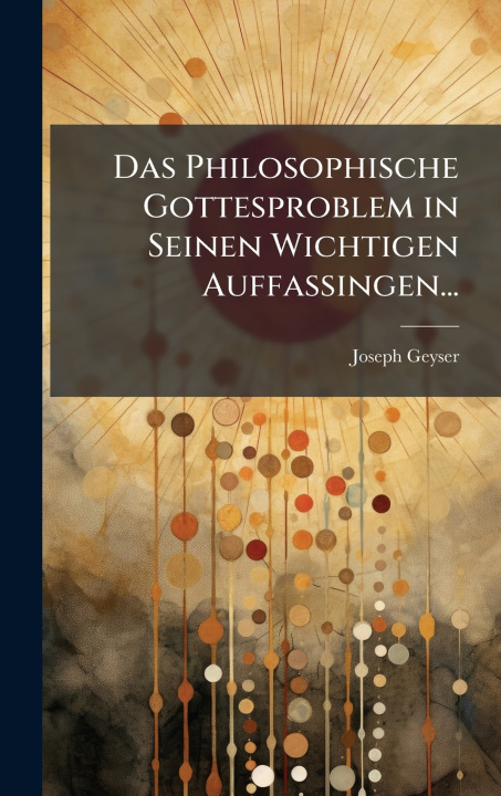 Kniha Das Philosophische Gottesproblem in Seinen Wichtigen Auffassingen... Joseph Geyser