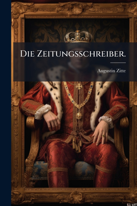 Kniha Die Zeitungsschreiber. Augustin Zitte