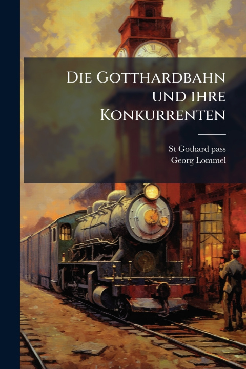 Книга Die Gotthardbahn und ihre Konkurrenten St Gothard pass