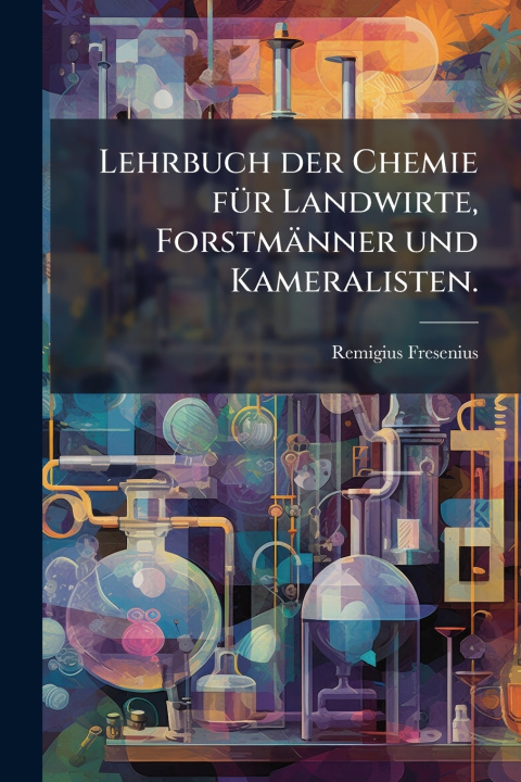 Kniha Lehrbuch der Chemie fÃ¼r Landwirte, ForstmÃ¤nner und Kameralisten. Remigius Fresenius