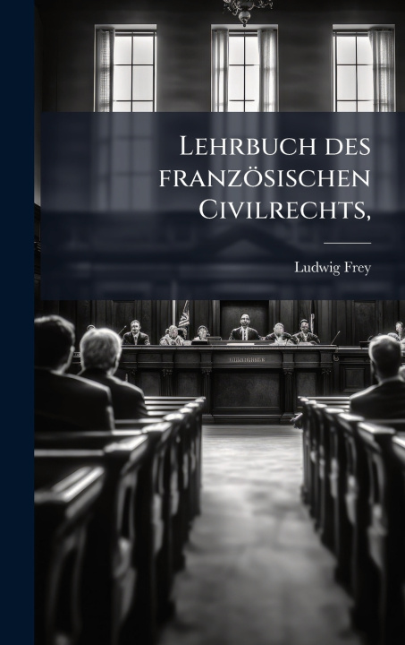 Boek Lehrbuch des franzÃ¶sischen Civilrechts, Ludwig Frey