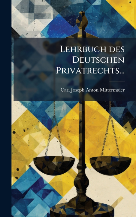 Knjiga Lehrbuch des Deutschen Privatrechts... Carl Joseph Anton Mittermaier
