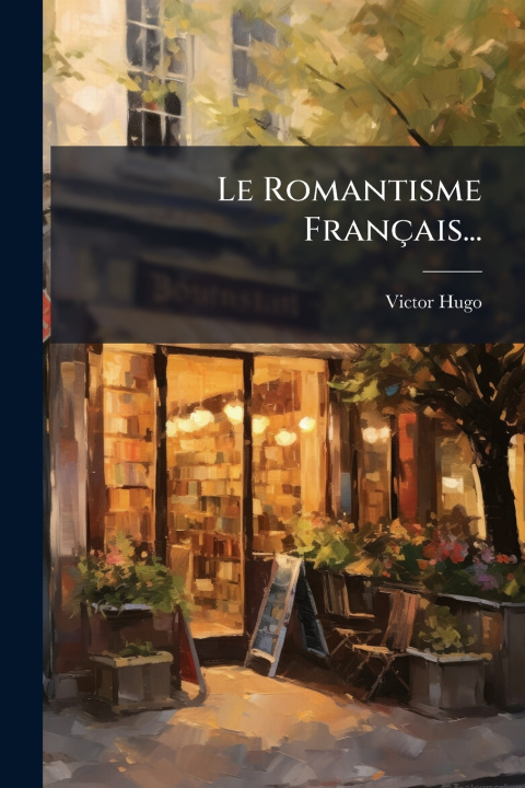 Kniha Le Romantisme FranÃ§ais... Victor Hugo
