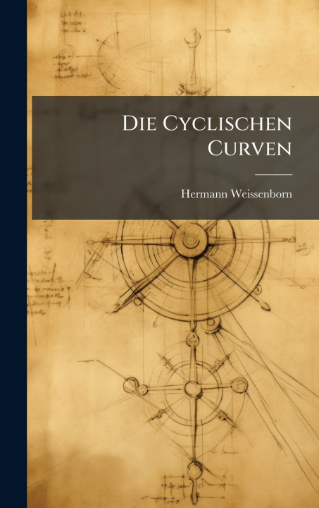 Книга Die Cyclischen Curven Hermann Weissenborn