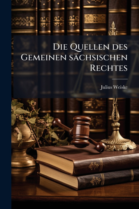 Kniha Die Quellen des Gemeinen sÃ¤chsischen Rechtes Julius Weiske