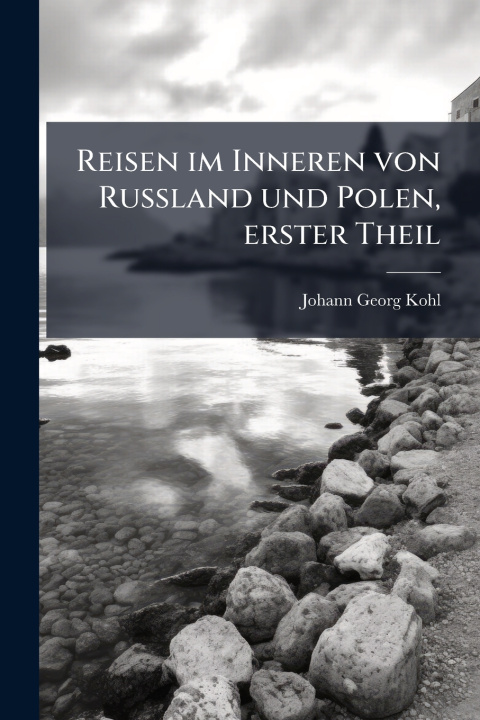 Kniha Reisen im Inneren von Russland und Polen, erster Theil Johann Georg Kohl