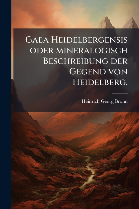 Kniha Gaea Heidelbergensis oder mineralogisch Beschreibung der Gegend von Heidelberg. Heinrich Georg Bronn