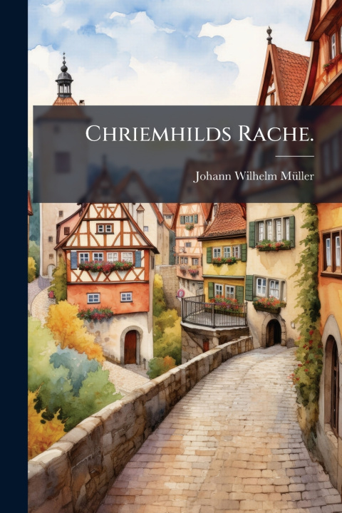 Kniha Chriemhilds Rache. Johann Wilhelm MÃ¼ller