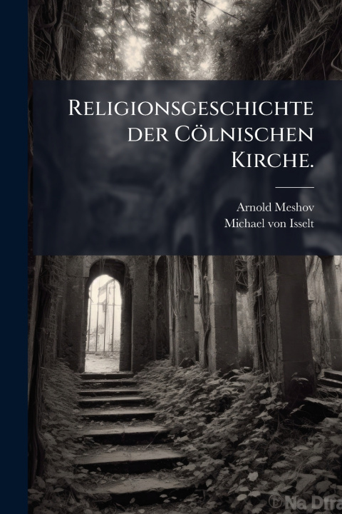 Kniha Religionsgeschichte der CÃ¶lnischen Kirche. Arnold Meshov