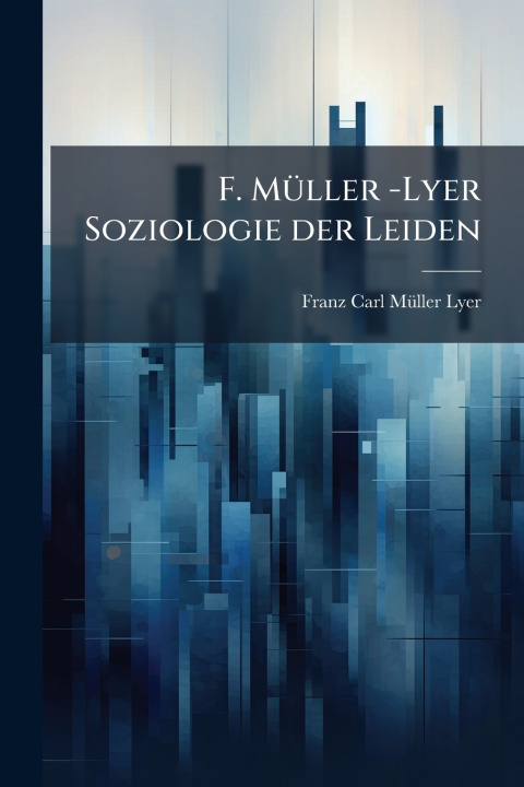 Kniha F. MÃ¼ller -Lyer Soziologie der Leiden Franz Carl MÃ¼ller-Lyer