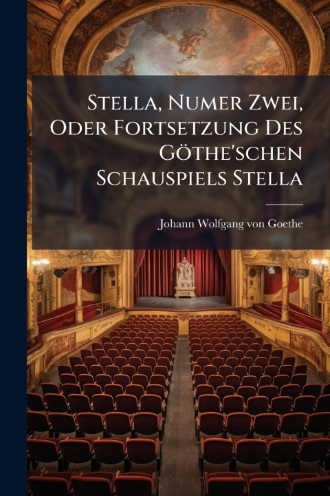 Kniha Stella, Numer Zwei, Oder Fortsetzung Des GÃ¶the'schen Schauspiels Stella Johann Wolfgang von Goethe