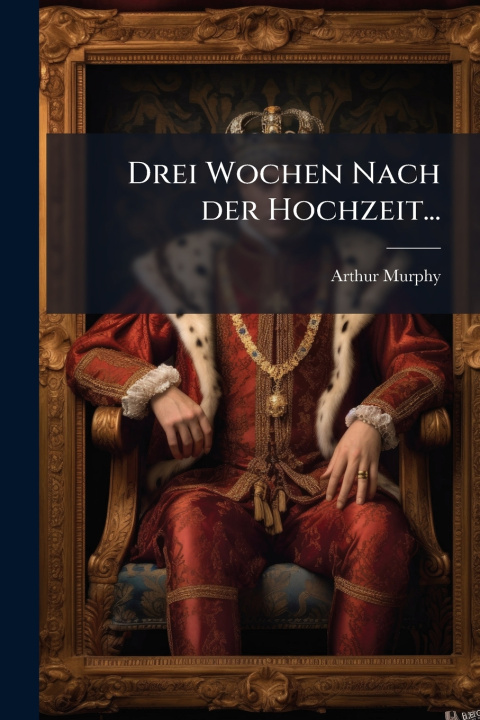Knjiga Drei Wochen Nach der Hochzeit... Arthur Murphy