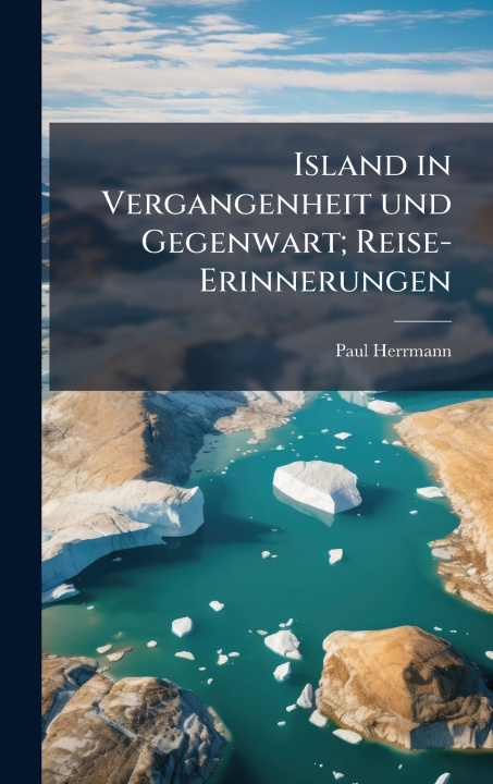 Kniha Island in Vergangenheit und Gegenwart; Reise-Erinnerungen Paul 1866-1930 Herrmann