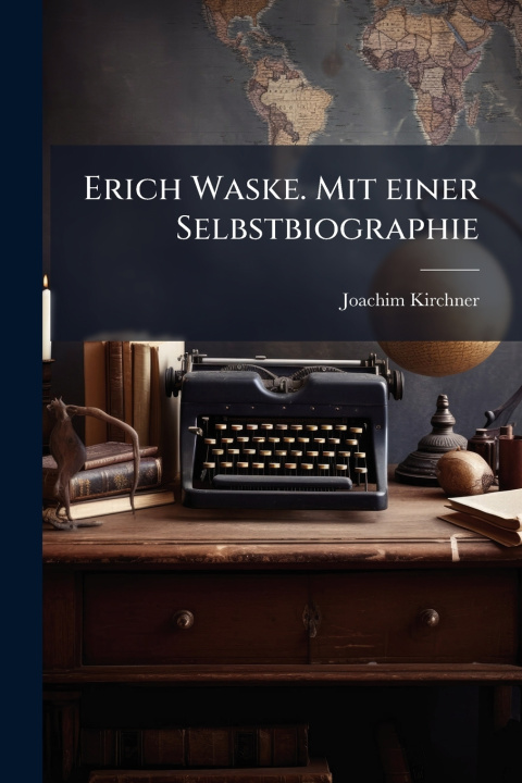Kniha Erich Waske. Mit einer Selbstbiographie Joachim 1890- Kirchner