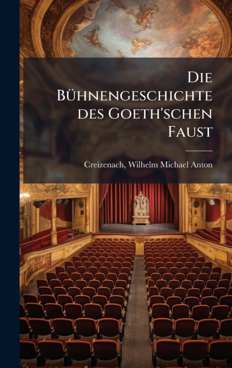 Kniha Die BuÌhnengeschichte des Goeth'schen Faust Wilhelm Michael Anton 18... Creizenach