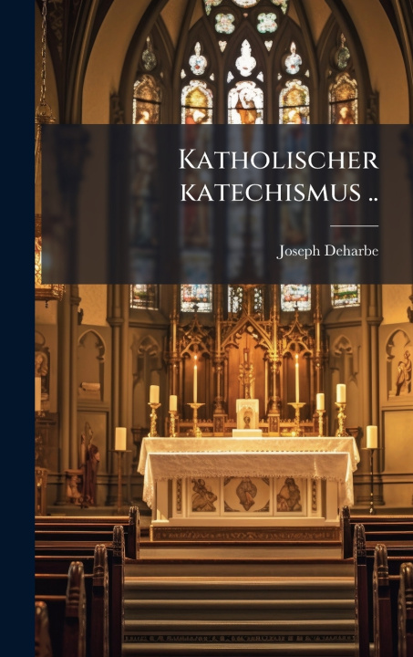 Könyv Katholischer katechismus .. Joseph 1800-1871 Deharbe