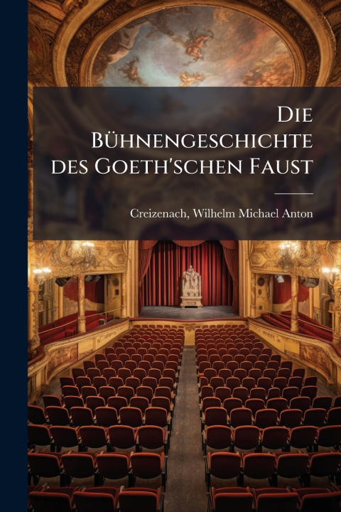 Kniha Die BuÌhnengeschichte des Goeth'schen Faust Wilhelm Michael Anton 18... Creizenach