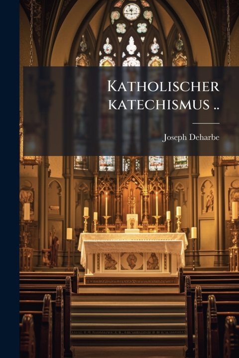 Kniha Katholischer katechismus .. Joseph 1800-1871 Deharbe