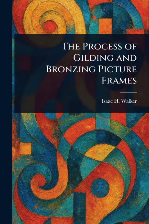 Buch The Process of Gilding and Bronzing Picture Frames Isaac H. Walker