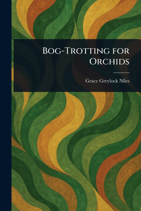 Kniha Bog-Trotting for Orchids Grace Greylock Niles