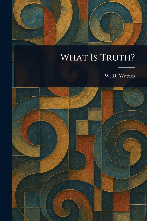 Kniha What Is Truth? W. D. (Wallace Delois) Wattles