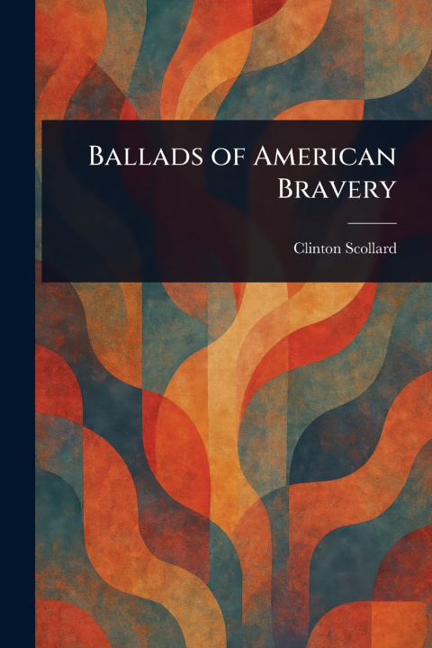 Kniha Ballads of American Bravery Clinton Scollard
