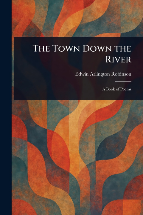 Kniha The Town Down the River Edwin Arlington Robinson