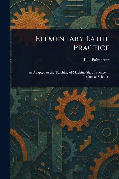 Kniha Elementary Lathe Practice T. J. (Theron Josiaha) Palmateer