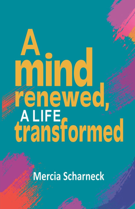Книга A Mind Renewed, A Life Transformed Mercia Scharneck
