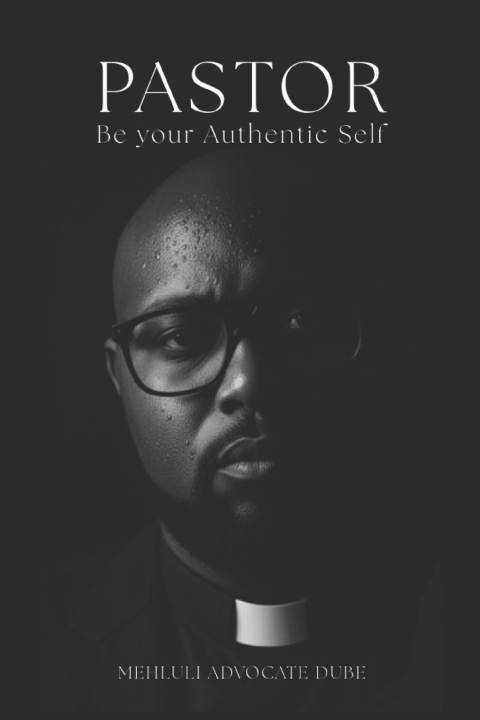 Knjiga Pastor, Be your Authentic Self Mehluli Advocate Dube