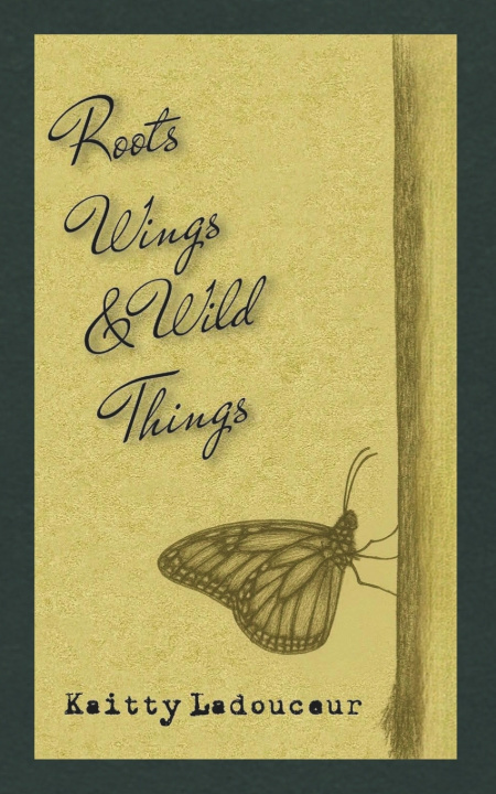 Kniha Roots, Wings, & Wild Things Kaitty Ladouceur