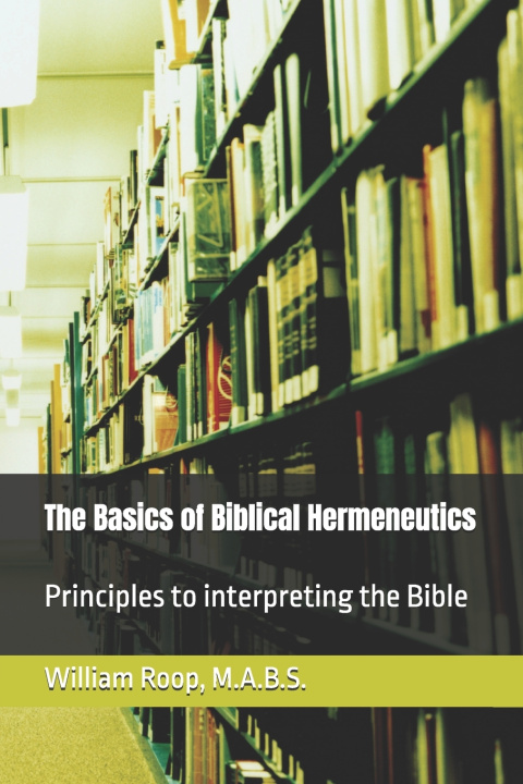 Kniha The Basics of Biblical Hermeneutics William James Roop