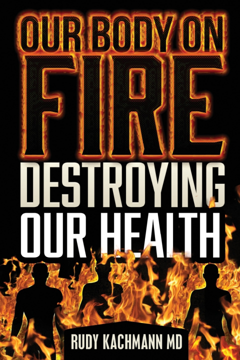 Книга Our Body On Fire Rudy Kachmann MD