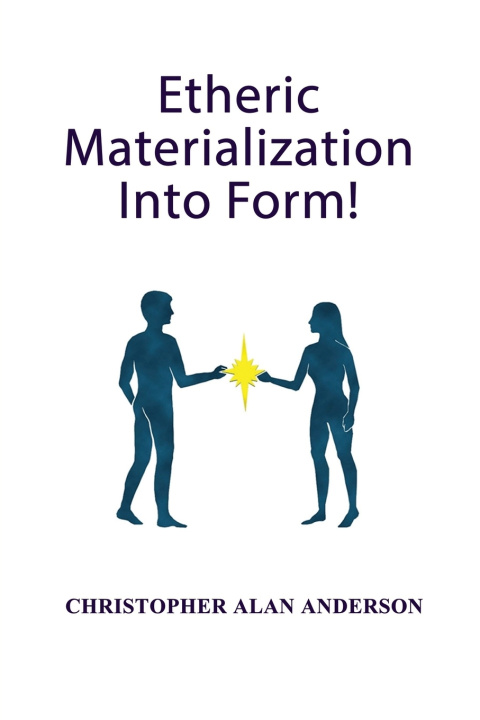 Book Etheric Materialization Into Form Christopher Alan Andserson